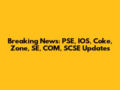 Breaking News: PSE, IOS, Coke, Zone, SE, COM, SCSE Updates