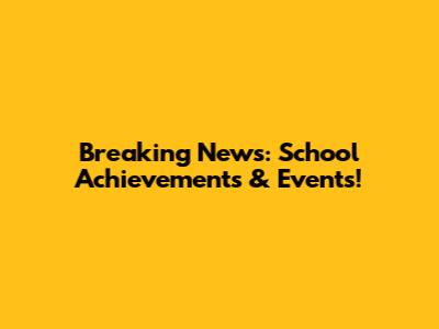 Breaking News: School Achievements & Events!