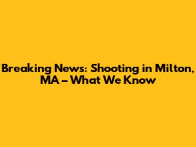 Breaking News: Shooting in Milton, MA – What We Know
