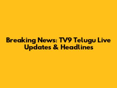 Breaking News: TV9 Telugu Live Updates & Headlines