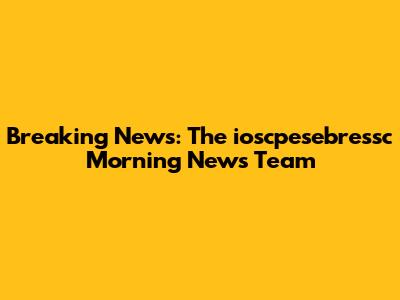 Breaking News: The ioscpesebressc Morning News Team