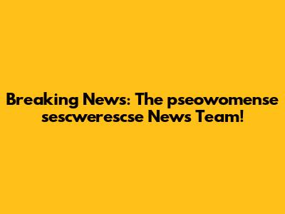 Breaking News: The pseowomense sescwerescse News Team!