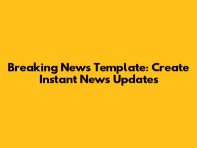 Breaking News Template: Create Instant News Updates