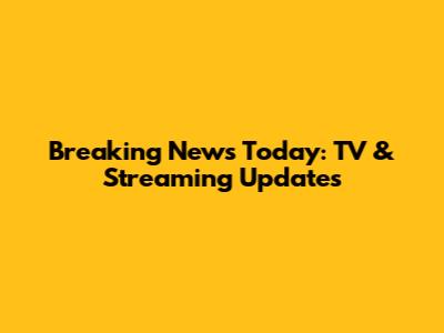 Breaking News Today: TV & Streaming Updates