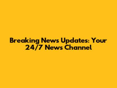 Breaking News Updates: Your 24/7 News Channel
