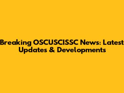 Breaking OSCUSCISSC News: Latest Updates & Developments