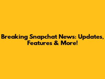 Breaking Snapchat News: Updates, Features & More!