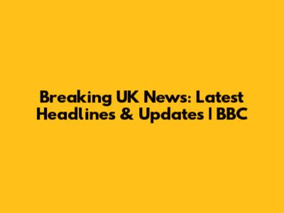Breaking UK News: Latest Headlines & Updates | BBC
