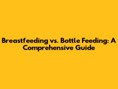 Breastfeeding vs. Bottle Feeding: A Comprehensive Guide