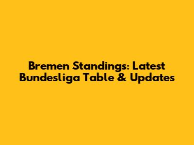 Bremen Standings: Latest Bundesliga Table & Updates