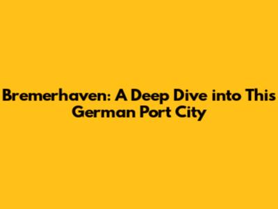 Bremerhaven: A Deep Dive into This German Port City