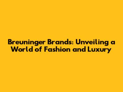 Breuninger Brands: Unveiling a World of Fashion and Luxury