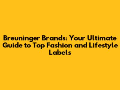 Breuninger Brands: Your Ultimate Guide to Top Fashion and Lifestyle Labels