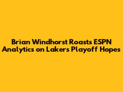 Brian Windhorst Roasts ESPN Analytics on Lakers Playoff Hopes