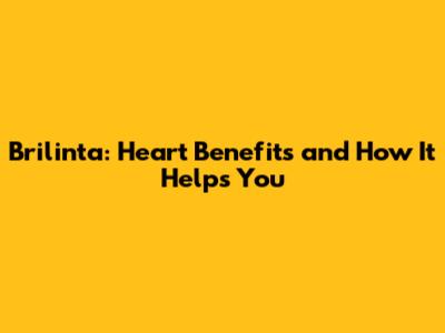 Brilinta: Heart Benefits and How It Helps You