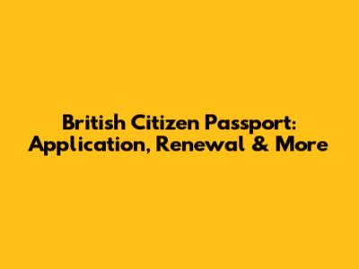 British Citizen Passport: Application, Renewal & More