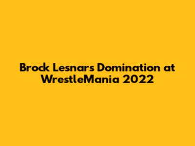 Brock Lesnar's Domination at WrestleMania 2022