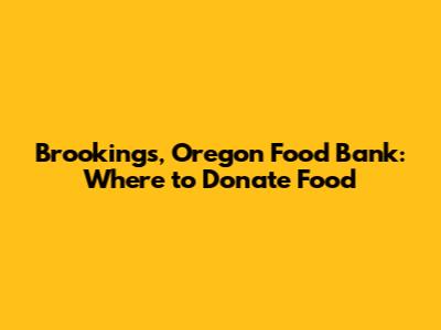 Brookings, Oregon Food Bank: Where to Donate Food