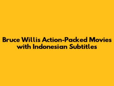 Bruce Willis' Action-Packed Movies with Indonesian Subtitles
