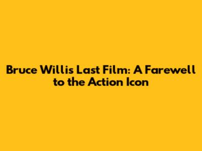 Bruce Willis' Last Film: A Farewell to the Action Icon