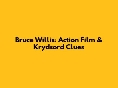 Bruce Willis: Action Film & Krydsord Clues
