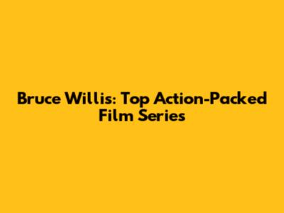 Bruce Willis: Top Action-Packed Film Series