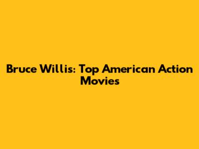 Bruce Willis: Top American Action Movies