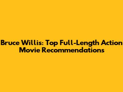 Bruce Willis: Top Full-Length Action Movie Recommendations