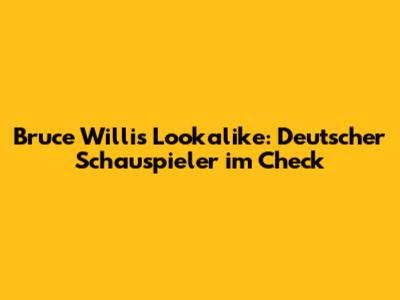 Bruce Willis Lookalike: Deutscher Schauspieler im Check