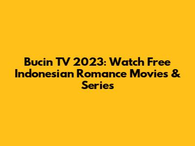 Bucin TV 2023: Watch Free Indonesian Romance Movies & Series