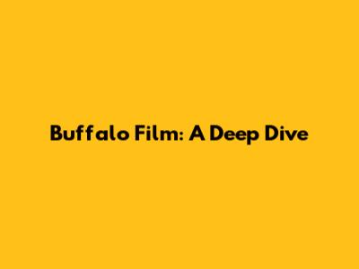 Buffalo Film: A Deep Dive