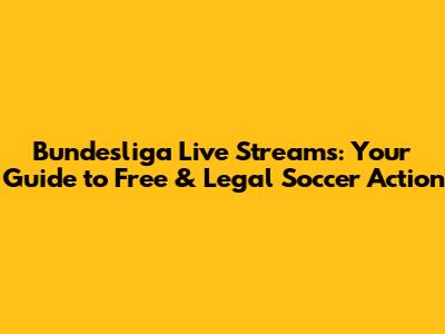 Bundesliga Live Streams: Your Guide to Free & Legal Soccer Action