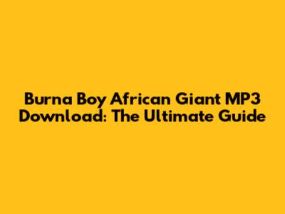 Burna Boy African Giant MP3 Download: The Ultimate Guide