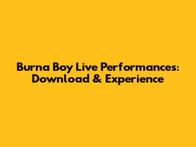 Burna Boy Live Performances: Download & Experience