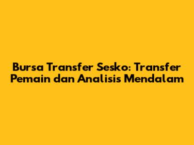 Bursa Transfer Sesko: Transfer Pemain dan Analisis Mendalam