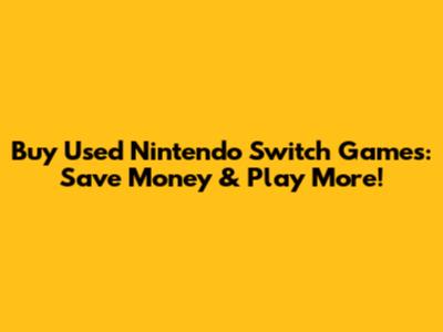 Buy Used Nintendo Switch Games: Save Money & Play More!