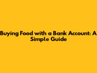 Buying Food with a Bank Account: A Simple Guide