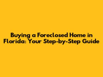 Buying a Foreclosed Home in Florida: Your Step-by-Step Guide