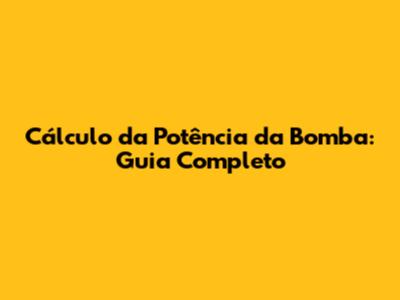 Cálculo da Potência da Bomba: Guia Completo