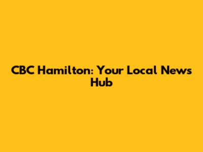 CBC Hamilton: Your Local News Hub