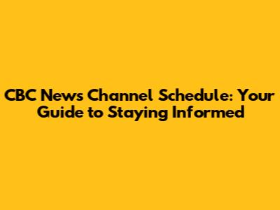 CBC News Channel Schedule: Your Guide to Staying Informed
