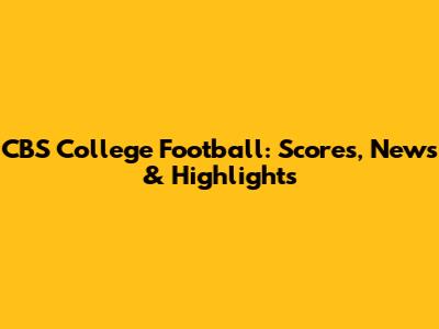 CBS College Football: Scores, News & Highlights