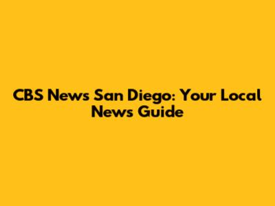 CBS News San Diego: Your Local News Guide