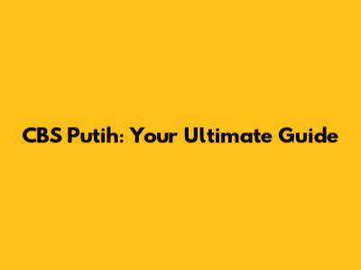 CBS Putih: Your Ultimate Guide