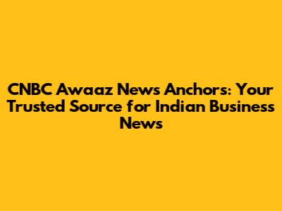 CNBC Awaaz News Anchors: Your Trusted Source for Indian Business News