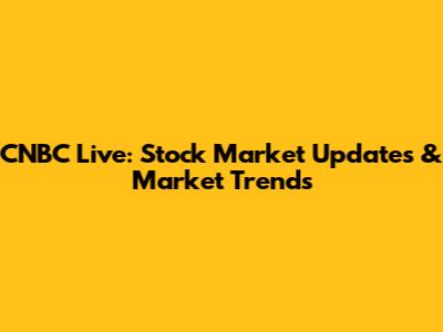 CNBC Live: Stock Market Updates & Market Trends