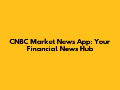 CNBC Market News App: Your Financial News Hub