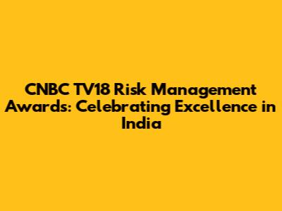 CNBC TV18 Risk Management Awards: Celebrating Excellence in India