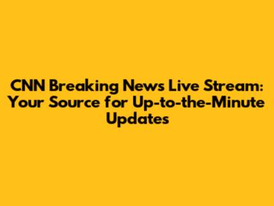 CNN Breaking News Live Stream: Your Source for Up-to-the-Minute Updates