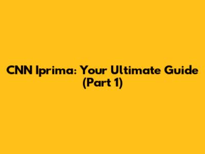 CNN Iprima: Your Ultimate Guide (Part 1)